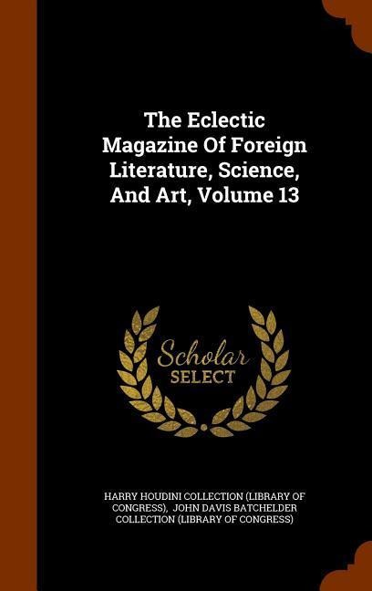 The Eclectic Magazine Of Foreign Literature, Science, And Art, Volume 13 - 