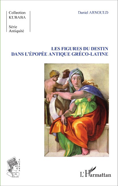 Les Figures du destin dans l'épopée antique gréco-latine - Daniel Arnould