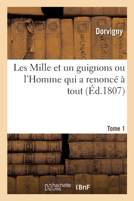 Les Mille et un guignons ou l'Homme qui a renoncé à tout. Tome 1 - Dorvigny