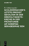 Cover-Bild zum Titel 'Schleiermacher's letzte Predigt gehalten in der Dreifaltigkeits-Kirche in der Frühstunde am Sonntag Seragesimae 1834' von 'Fr. Schleiermacher'