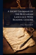 Cover-Bild zum Titel 'A Short Grammar of the Bulgarian Language With Reading Lessons' von 'William Richard Morfill'