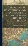 Cover-Bild zum Titel 'Organization, Constitution, and By-Laws of the Soldiers' Home in the City of Chicago' von 'Chicago Illinois Soldiers' Home'