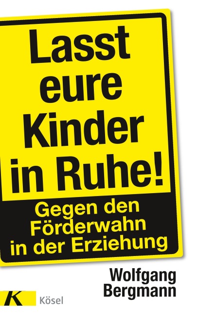 Lasst eure Kinder in Ruhe! - Wolfgang Bergmann