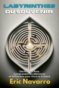 Cover-Bild zum Titel 'Labyrinthes du Souvenir : Déchiffrer l'Âme. Comprendre les Mémoires et Réflexions pour Vivre le Présent' von 'Eric Navarro'