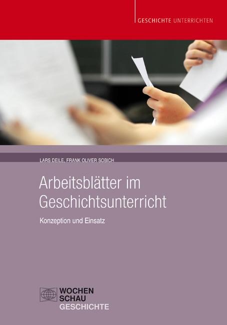 Arbeitsblätter im Geschichtsunterricht - Lars Deile, Oliver Sobich