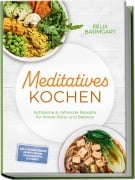 Cover-Bild zum Titel 'Meditatives Kochen: Achtsame & nährende Rezepte für innere Ruhe und Balance - inkl. Frühstück, Suppen, Eintöpfe, Currys, Gemüsegerichte & Desserts' von 'Felix Baumgart'