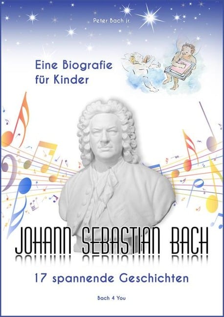 Johann Sebastian Bach - Eine Biografie für Kinder - Peter Bach Jr.