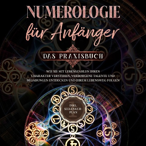 Numerologie für Anfänger - Das Praxisbuch: Wie Sie mit Lebenszahlen Ihren Charakter verstehen, verborgene Talente und Begabungen entdecken und Ihrem Lebensweg folgen - inkl. Seelenkur-Plan - Sophia Perlich