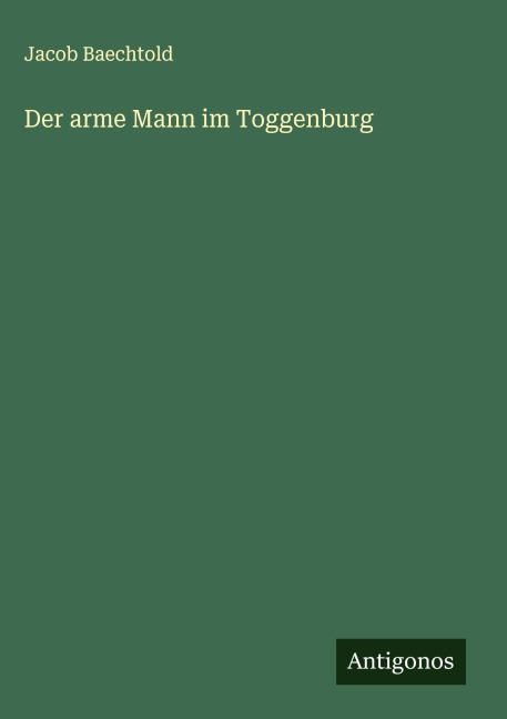 Der arme Mann im Toggenburg - Jacob Baechtold