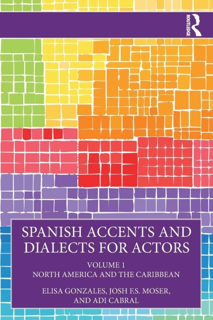 Spanish Accents and Dialects for Actors - Elisa Gonzales, Adi Cabral, Josh F. S. Moser