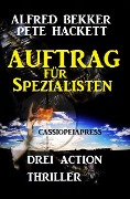 Auftrag für Spezialisten: Drei Action Thriller - Alfred Bekker, Pete Hackett