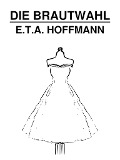 Die Brautwahl - E. T. A. Hoffmann