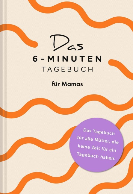 Das 6-Minuten-Tagebuch für Mamas - Dominik Spenst, Sevnur Acar-Spenst