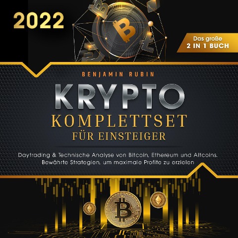 Krypto Komplettset für Einsteiger - Das große 2 in 1 Buch: Daytrading & Technische Analyse von Bitcoin, Ethereum und Altcoins. Bewährte Strategien, um maximale Profite zu erzielen - Benjamin Rubin