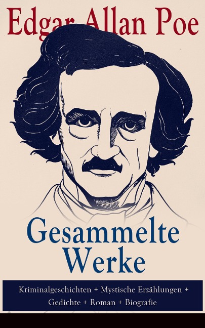 Gesammelte Werke: Kriminalgeschichten + Mystische Erzählungen + Gedichte + Roman + Biografie - Edgar Allan Poe