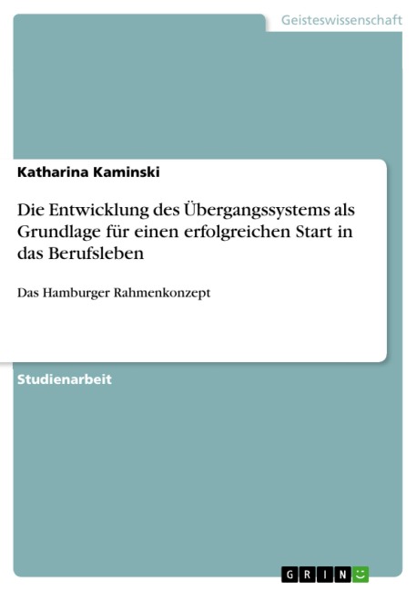 Die Entwicklung einer Kultur der Zusammenarbeit aller am Übergangssystem beteiligten Akteure als Grundlage für einen erfolgreichen Start in das Berufsleben - dargestellt am Beispiel des Hamburger Rahmenkonzepts - Katharina Kaminski