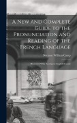 Cover-Bild zum Titel 'A New and Complete Guide to the Pronunciation and Reading of the French Language' von 'Norman William Camp'