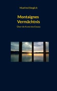 Montaignes Vermächtnis - Manfred Steglich