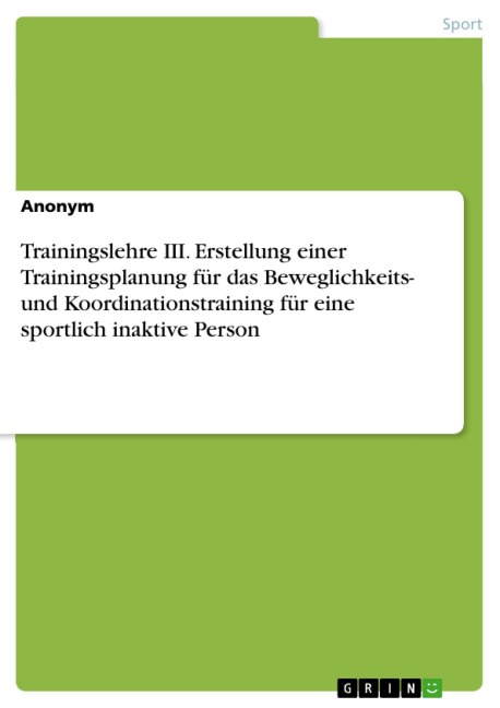 Trainingslehre III. Erstellung einer Trainingsplanung für das Beweglichkeits- und Koordinationstraining für eine sportlich inaktive Person - 