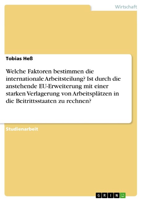 Welche Faktoren bestimmen die internationale Arbeitsteilung? Ist durch die anstehende EU-Erweiterung mit einer starken Verlagerung von Arbeitsplätzen in die Beitrittsstaaten zu rechnen? - Tobias Heß
