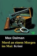 Cover-Bild zum Titel 'Mord an einem Morgen im Mai: Krimi' von 'Max Dalman'