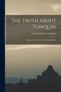 Cover-Bild zum Titel 'The Truth About Tonquin: Being the Times Special Correspondence' von 'Archibald Ross Colquhoun'