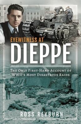 Eyewitness at Dieppe - Ross Reyburn