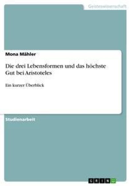 Die drei Lebensformen und das höchste Gut bei Aristoteles - Mona Mähler