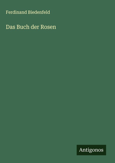 Das Buch der Rosen - Ferdinand Biedenfeld