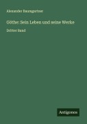 Cover-Bild zum Titel 'Göthe: Sein Leben und seine Werke' von 'Alexander Baumgartner'