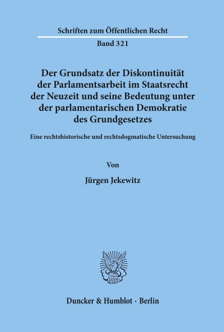 Der Grundsatz der Diskontinuität der Parlamentsarbeit im Staatsrecht der Neuzeit und seine Bedeutung unter der parlamentarischen Demokratie des Grundgesetzes. - Jürgen Jekewitz