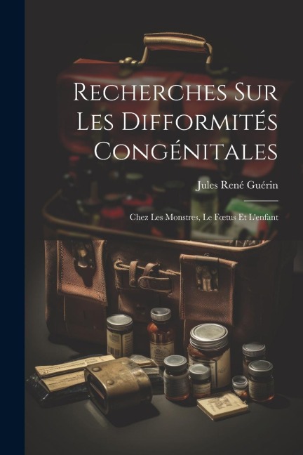 Recherches Sur Les Difformités Congénitales - Jules René Guérin
