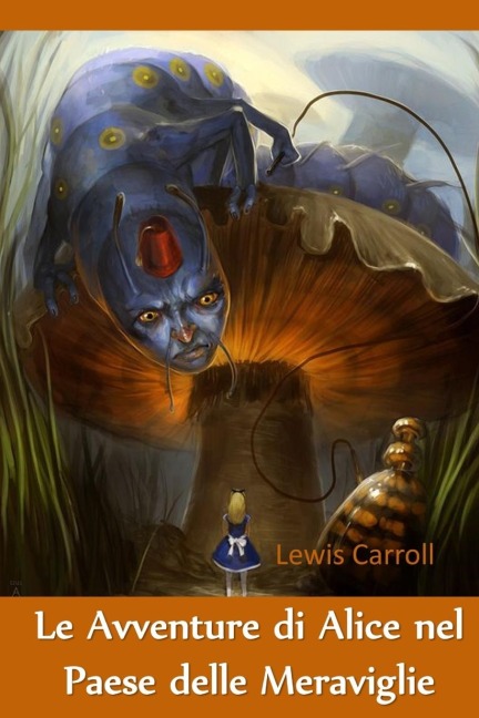 Le Avventure di Alice nel Paese delle Meraviglie - Lewis Carroll