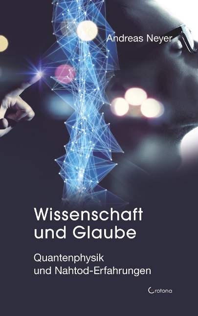Wissenschaft und Glaube: Quantenphysik und Nahtod-Erfahrungen - Andreas Neyer