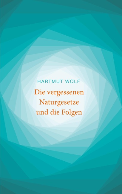 Die vergessenen Naturgesetze und die Folgen - Hartmut Wolf