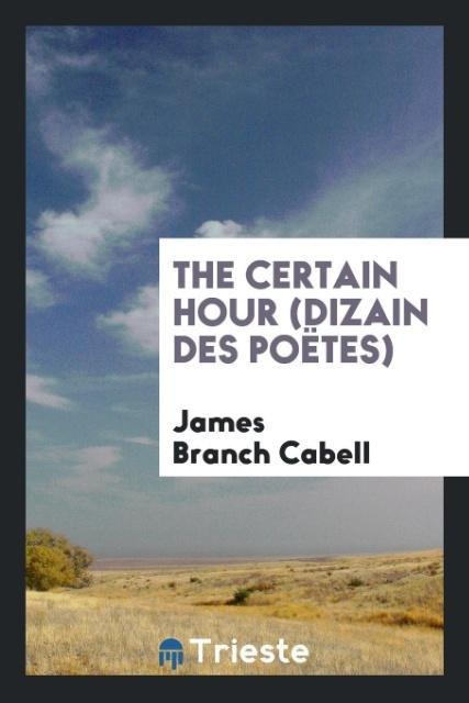 The certain hour (Dizain des poëtes) - James Branch Cabell