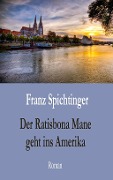 Der Ratisbona Mane geht ins Amerika - Franz Spichtinger