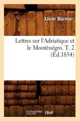 Lettres Sur l'Adriatique Et Le Monténégro. T. 2 (Éd.1854) - Xavier Marmier
