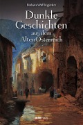 Cover-Bild zum Titel 'Dunkle Geschichten aus dem Alten Österreich' von 'Barbara Wolflingseder'