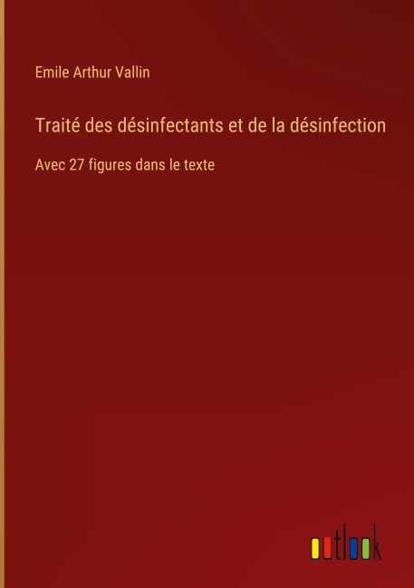 Traité des désinfectants et de la désinfection - Emile Arthur Vallin