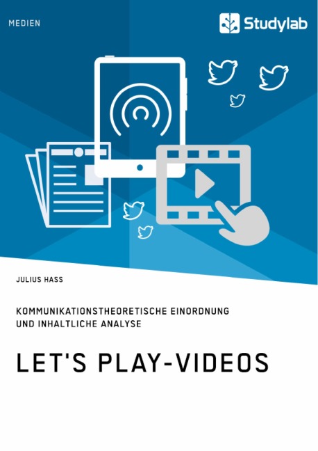 Let's Play-Videos. Kommunikationstheoretische Einordnung und inhaltliche Analyse - Julius Hass