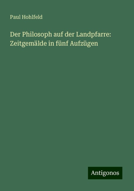 Der Philosoph auf der Landpfarre: Zeitgemälde in fünf Aufzügen - Paul Hohlfeld