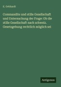 Cover-Bild zum Titel 'Commandite und stille Gesellschaft und Untersuchung der Frage: Ob die stille Gesellschaft nach schweiz. Gesetzgebung rechtlich möglich sei' von 'K. Gebhardt'