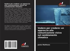 Cover-Bild zum Titel 'Vedere per credere: un approccio alla comunicazione visiva sul cambiamento climatico' von 'Jamie Matthews'
