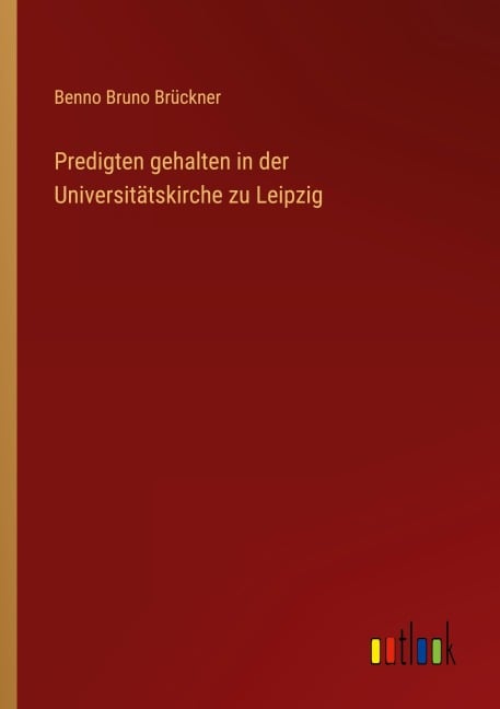 Predigten gehalten in der Universitätskirche zu Leipzig - Benno Bruno Brückner