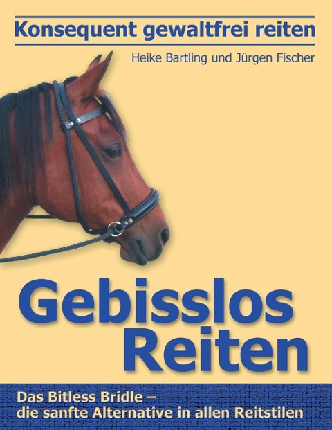 Konsequent gewaltfrei reiten - Gebisslos Reiten - Heike Bartling, Jürgen Fischer