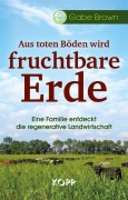 Cover-Bild zum Titel 'Aus toten Böden wird fruchtbare Erde' von 'Gabe Brown'
