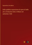 Cover-Bild zum Titel 'Della pubblica esposizione di opere di belle arti e d'industria fatta in Milano nel settembre 1838' von 'Opprandino Arrivabene'