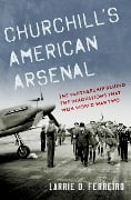 Cover-Bild zum Titel 'Churchill's American Arsenal' von 'Larrie D. Ferreiro'