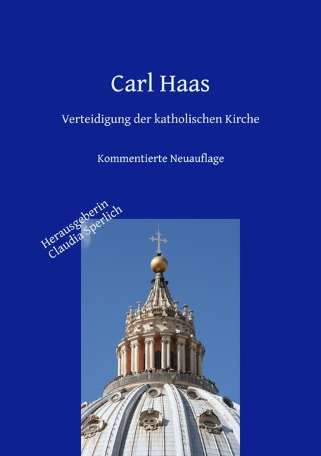 Verteidigung der katholischen Kirche - Kirchengeschichte und Apologie - Carl Haas